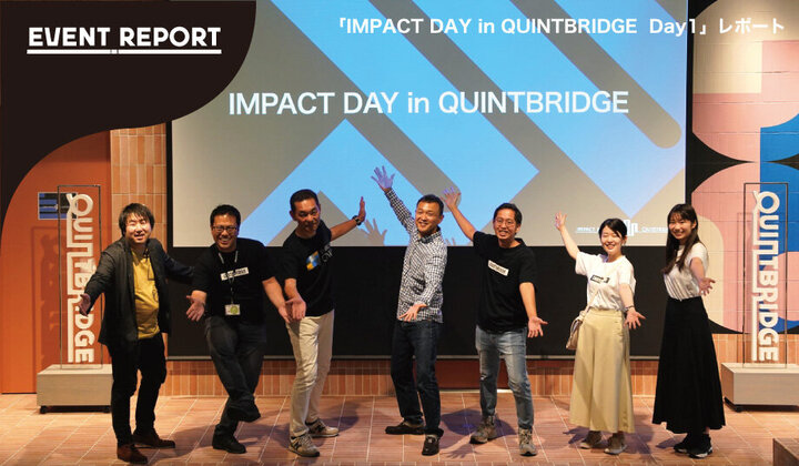 【Day 1】「IMPACT DAY in QUINTBRIDGE」〜共創が起きるコミュニティとは？ アントレプレナーを育成するには？〜