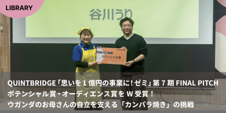 QUINTBRIDGE「思いを1億円の事業に！ゼミ」第7期 FINAL PITCH ポテンシャル賞・オーディエンス賞をW受賞！ウガンダのお母さんの自立を支える「カンパラ焼き」の挑戦